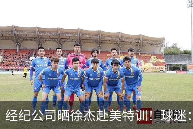 经纪公司晒徐杰赴美特训！球迷：育航啥时候给18、25安排这种活动？
